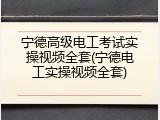 宁德高级电工考试实操视频全套(宁德电工实操视频全套)