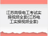 江苏高级电工考试实操视频全套(江苏电工实操视频全套)