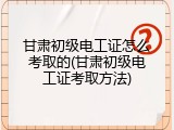 甘肃初级电工证怎么考取的(甘肃初级电工证考取方法)