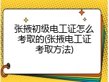 张掖初级电工证怎么考取的(张掖电工证考取方法)