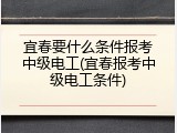 宜春要什么条件报考中级电工(宜春报考中级电工条件)