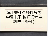 镇江要什么条件报考中级电工(镇江报考中级电工条件)