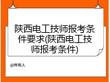 陕西电工技师报考条件要求(陕西电工技师报考条件)