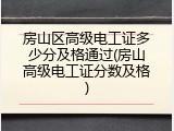 房山区高级电工证多少分及格通过(房山高级电工证分数及格)