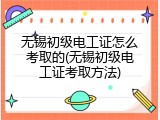 无锡初级电工证怎么考取的(无锡初级电工证考取方法)