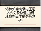 锡林郭勒高级电工证多少分及格通过(锡林郭勒电工证分数及格)