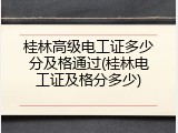 桂林高级电工证多少分及格通过(桂林电工证及格分多少)