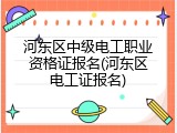 河东区中级电工职业资格证报名(河东区电工证报名)