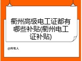 衢州高级电工证都有哪些补贴(衢州电工证补贴)