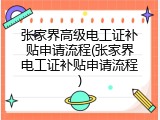 张家界高级电工证补贴申请流程(张家界电工证补贴申请流程)