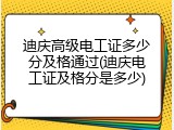 迪庆高级电工证多少分及格通过(迪庆电工证及格分是多少)