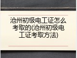 沧州初级电工证怎么考取的(沧州初级电工证考取方法)