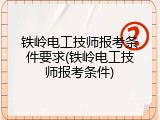 铁岭电工技师报考条件要求(铁岭电工技师报考条件)