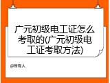 广元初级电工证怎么考取的(广元初级电工证考取方法)