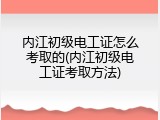 内江初级电工证怎么考取的(内江初级电工证考取方法)