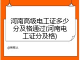河南高级电工证多少分及格通过(河南电工证分及格)