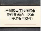 合川区电工技师报考条件要求(合川区电工技师报考条件)