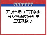 开封高级电工证多少分及格通过(开封电工证及格分)