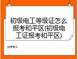 初级电工等级证怎么报考和平区(初级电工证报考和平区)