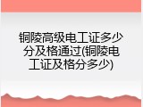 铜陵高级电工证多少分及格通过(铜陵电工证及格分多少)