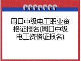 周口中级电工职业资格证报名(周口中级电工资格证报名)