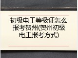 初级电工等级证怎么报考贺州(贺州初级电工报考方式)