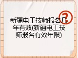 新疆电工技师报名几年有效(新疆电工技师报名有效年限)