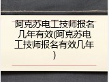 阿克苏电工技师报名几年有效(阿克苏电工技师报名有效几年)