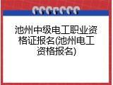 池州中级电工职业资格证报名(池州电工资格报名)