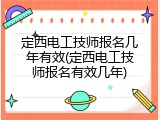 定西电工技师报名几年有效(定西电工技师报名有效几年)