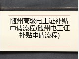 随州高级电工证补贴申请流程(随州电工证补贴申请流程)