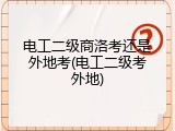 电工二级商洛考还是外地考(电工二级考外地)