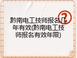 黔南电工技师报名几年有效(黔南电工技师报名有效年限)