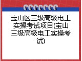 宝山区三级高级电工实操考试项目(宝山三级高级电工实操考试)