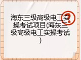 海东三级高级电工实操考试项目(海东三级高级电工实操考试)