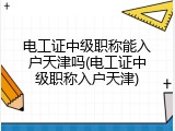电工证中级职称能入户天津吗(电工证中级职称入户天津)