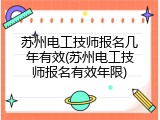 苏州电工技师报名几年有效(苏州电工技师报名有效年限)