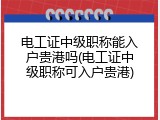 电工证中级职称能入户贵港吗(电工证中级职称可入户贵港)