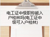 电工证中级职称能入户桂林吗(电工证中级可入户桂林)
