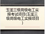 玉溪三级高级电工实操考试项目(玉溪三级高级电工实操项目)