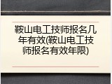 鞍山电工技师报名几年有效(鞍山电工技师报名有效年限)