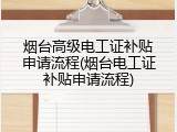 烟台高级电工证补贴申请流程(烟台电工证补贴申请流程)