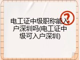 电工证中级职称能入户深圳吗(电工证中级可入户深圳)