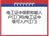 电工证中级职称能入户江门吗(电工证中级可入户江门)