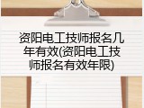 资阳电工技师报名几年有效(资阳电工技师报名有效年限)