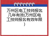 万州区电工技师报名几年有效(万州区电工技师报名有效年限)
