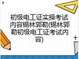 初级电工证实操考试内容锡林郭勒(锡林郭勒初级电工证考试内容)