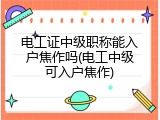 电工证中级职称能入户焦作吗(电工中级可入户焦作)