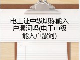 电工证中级职称能入户漯河吗(电工中级能入户漯河)