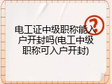 电工证中级职称能入户开封吗(电工中级职称可入户开封)